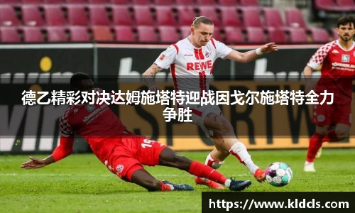 德乙精彩对决达姆施塔特迎战因戈尔施塔特全力争胜