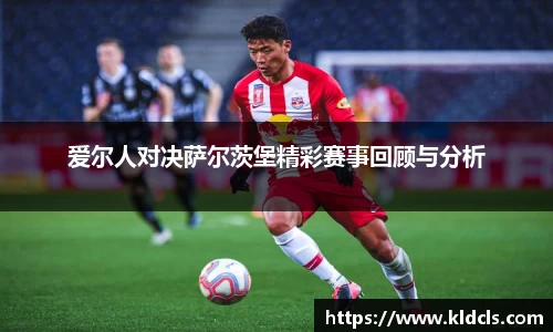 爱尔人对决萨尔茨堡精彩赛事回顾与分析